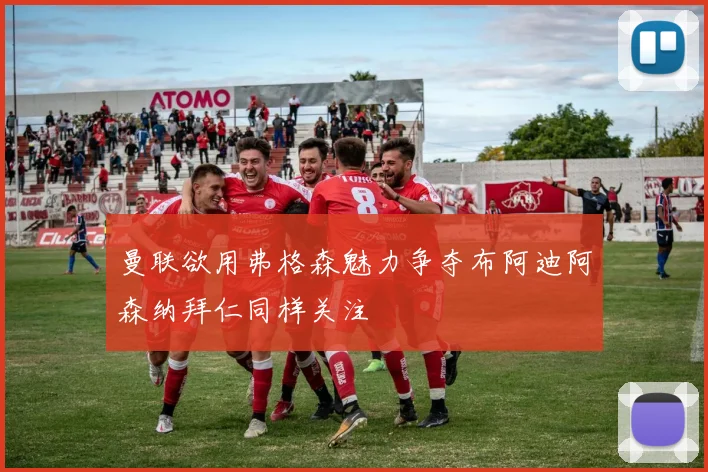 曼联欲用弗格森魅力争夺布阿迪阿森纳拜仁同样关注